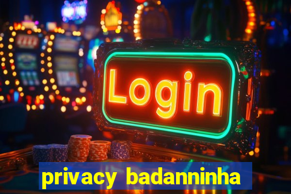 privacy badanninha